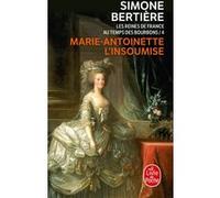 Marie Antoinette, l'insoumise ( Les Reines de France au temps des Bourbons, Tome 4) Simone Bertière (Auteur)