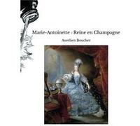Marie-Antoinette : Reine en Champagne Aurélien Boucher (Auteur)