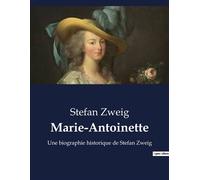 Marie-Antoinette: Une biographie historique de Stefan Zweig