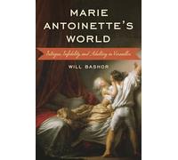 Marie Antoinette's World: Intrigue, Infidelity, and Adultery in Versailles