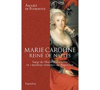 Marie-Caroline, reine de Naples: Soeur de Marie-Antoinette et "meilleur ennemi" de Napoléon