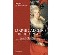 Marie-Caroline, reine de Naples: Soeur de Marie-Antoinette et "meilleur ennemi" de Napoléon