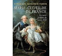 Marie-Clotilde de France: La soeur oubliée de Louis XVI