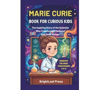 Marie Curie Book For Curious Kids: The Inspiring Story of the Scientist Who Transformed Medicine and Made History (Biography For Smart Young Readers 8 to 12)
