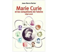 Marie Curie Et Les Conquérants De L'atome (1896-2006)