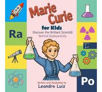 Marie Curie For Kids: Discover the Brilliant Scientist Behind Radioactivity : A Children's Biography Book About the First Woman to Win a Nobel Prize