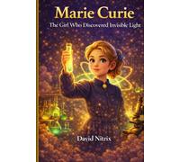 Marie Curie: The Girl Who Discovered Invisible Light