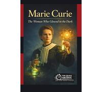 Marie Curie: The Woman Who Glowed in the Dark