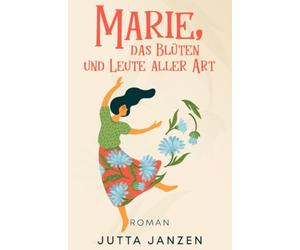 Marie, das Blüten und Leute aller Art: Roman