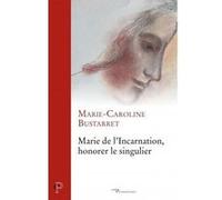 Marie de l'incarnation, honorer le singulier BUSTARRET MARIE-CAROLINE (Auteur)