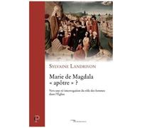 Marie De Magdala "Apôtre" ? - Vers Une Ré-Interrogation Du Rôle Des Femmes Dans L'eglise
