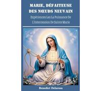 Marie, Défaiteuse des Nœuds Neuvain: Expériences Les La Puissance De L'intercession De Sainte Marie, Histoire, Réflexion (Livre de Prières Catholiques)