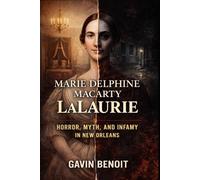 Marie Delphine Macarty LaLaurie: Horror, Myth, and Infamy in New Orleans