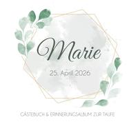 Marie - Gästebuch & Erinnerungsalbum zur Taufe: Personalisiertes Gästebuch mit vordefinierten Fragen & Erinnerungsalbum, Taufbuch, 100 Seiten, mit goldenen Rahmen und grünen Eukalyptus Blättern