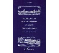 Marie Guyard de l'Incarnation : un destin transocéanique, Tours 1599-Québec 1672
