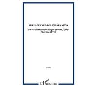 Marie Guyard de l'Incarnation : un destin transocéanique, Tours 1599-Québec 1672
