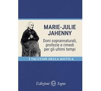 Marie-Julie Jahenny. Doni soprannaturali, profezie e rimedi per gli ultimi tempi