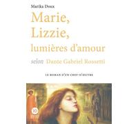 Marie, Lizzie, lumières d'amour, selon Dante Gabriel Rossetti - Marika Doux - Ateliers Henry Dougier - broché - Roman