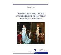 Marie-Louise d’Autriche – Seconde épouse de Napoléon : Son double jeu, sa double trahison