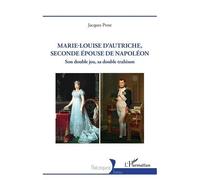 Marie-Louise d’Autriche – Seconde épouse de Napoléon : Son double jeu, sa double trahison
