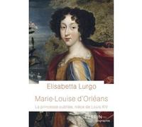 Marie-Louise d'Orléans - La princesse oubliée, nièce de Louis XIV Elisabetta Lurgo (Auteur)