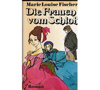 Marie Louise Fischer: Die Frauen vom Schloß