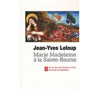 Marie-Madeleine à la Sainte Baume : La vie de cette femme ermite, sauvage et angélique