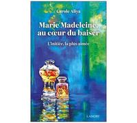 Marie-Madeleine, Au Coeur Du Baiser - L'initiée, La Plus Aimée