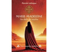 Marie-Madeleine, au-delà du mythe Une enquête inédite - Pascale Lafargue - Symbiose - broché - Essai