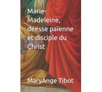 Marie-Madeleine, déesse païenne et disciple du Christ