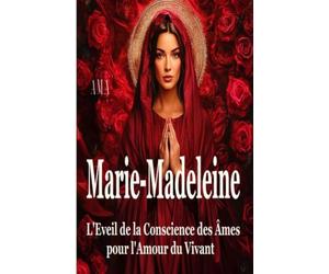 MARIE MADELEINE, EVEIL de la CONSCIENCE des ÂMES pour l'AMOUR du VIVANT
