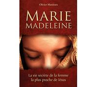 Marie Madeleine : la Vie Secrete de la Femme la Plus Proche de Jesus