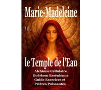 MARIE-MADELEINE - TEMPLE de l'EAU: ALCHIMIE MEMOIRES CELLULAIRES, Guérison Essénienne