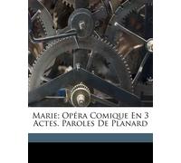 Marie; Opéra Comique En 3 Actes. Paroles De Planard
