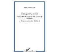 Marie que m'as-tu fait Suivi de "Vive la mariée!" et de Climats de confiance - 3 Pièces en 4 périodes (Théâtre) - Michèle Acquaviva-Pache - L'harmattan - broché - Théâtre
