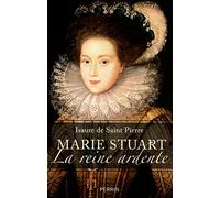 Marie Stuart, la reine ardente: La reine ardente