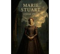 Marie Stuart: Une biographie historique et psychologique sur la vie tragique, les passions et la chute de la reine d'Écosse