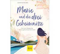 Marie und die drei Geheimnisse: Von einer Begegnung, die ein gebrochenes Herz heilt