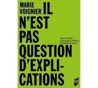Marie Voignier Il n'est pas question d'explication Aline Caillet (Auteur), Christophe Gallois (Auteur), Mathilde Roman (Auteur)