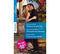 Mariée à un play-boy ; Prisonnière du mensonge ; L'amoureuse rebelle