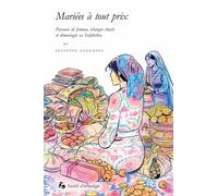 Mariées A Tout Prix - Parcours De Femmes, Échanges Rituels Et Démariages Au Tadjikistan