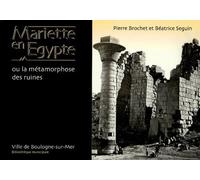 Mariette En Egypte: Ou La Métamorphoses Des Ruines