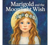 Marigold and the Moonlight Wish: A Magical Bedtime Rhyming Picture Book for Kids Ages 3-8