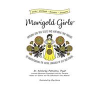 Marigold Girls: Growing Our True Selves and Nurturing True Friends By Understanding the Social Language of Self and Others