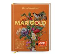 Marigold - Saisonale Küche aus dem Garten: Rezepte mit Kräutern, Gemüse, Äpfeln & Quitten von Theresa Baumgärtner