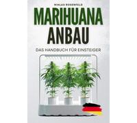 Marihuana Anbau - Das Handbuch Für Einsteiger: Das Abc Des Cannabisanbaus - Einfach Hanf Anbauen Für Anfänger