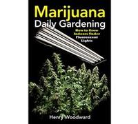 Marijuana Daily Gardening: How to Grow Indoors Under Fluorescent Lights - [Livre en VO] Henry Woodward (Auteur)