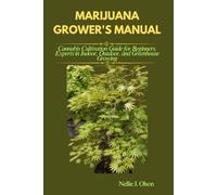 MARIJUANA GROWER'S MANUAL: Cannabis Cultivation Guide for Beginners, Experts in Indoor, Outdoor, and Greenhouse Growing
