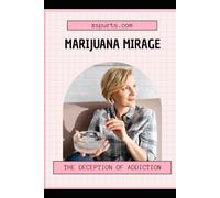 Marijuana Mirage: The Deception of Addiction