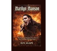 Marilyn Manson: Behind the Persona: The Unauthorized Biography of Brian Warner’s Rise, Reinvention, and Cultural Impact
